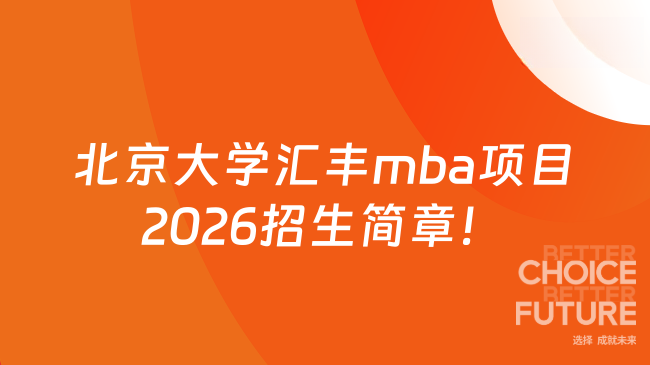 北京大学汇丰mba项目2026招生简章出炉了！学费42.8万元