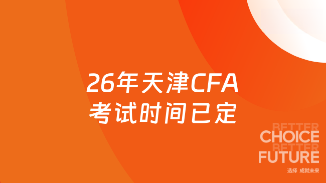 26年天津CFA考试时间定了!点击查看!