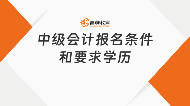中级会计报名条件和要求学历