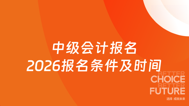 中级会计报名2026报名条件及时间
