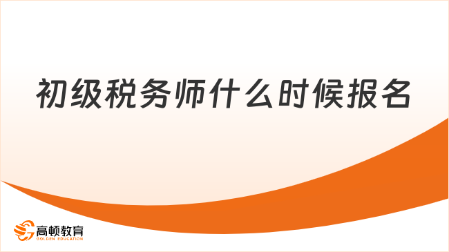 初级税务师什么时候报名？关键节点速看
