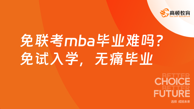 免联考mba毕业难吗？免试入学，无痛毕业！