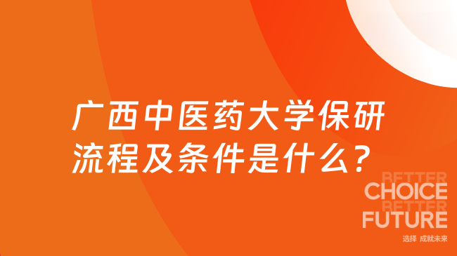 广西中医药大学保研流程及条件是什么？最新版已出！