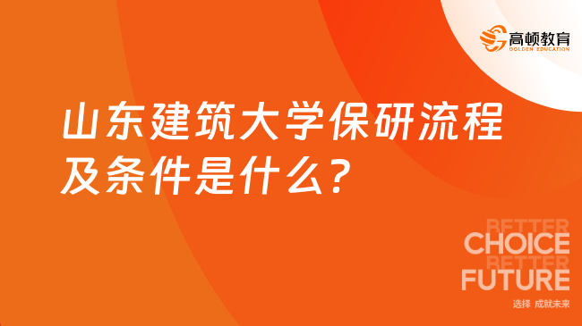 山东建筑大学保研流程及条件是什么？附详细要求