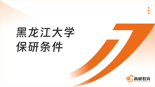 黑龙江大学保研条件是什么？详情查看