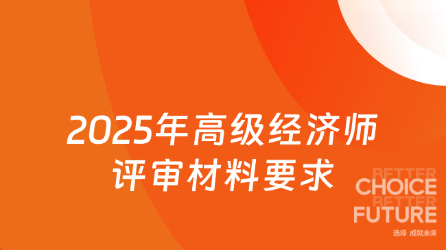 2025年高级经济师评审材料要求