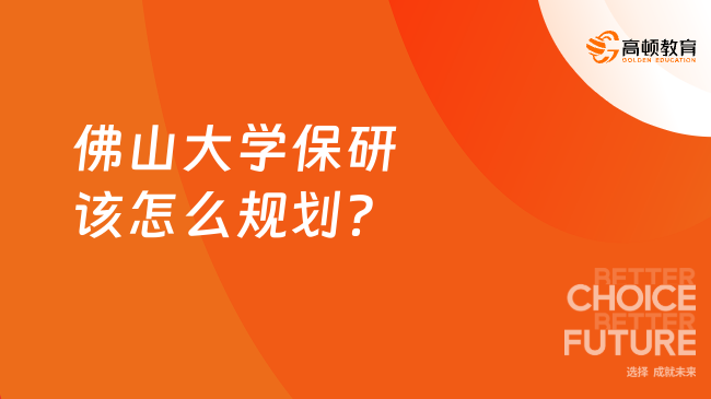 佛山大学保研该怎么规划？从大一开始这样规划稳了！