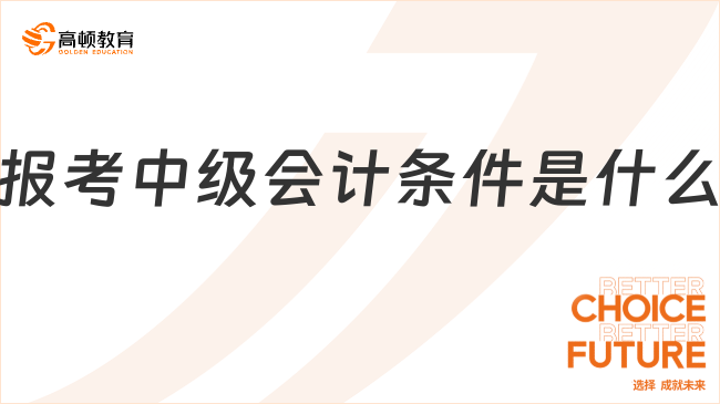 报考中级会计条件是什么