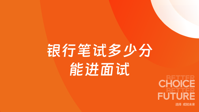 银行笔试多少分能进面试？看完你就知道了