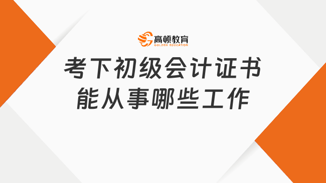 考下初级会计证书能从事哪些工作？附职业发展路线！