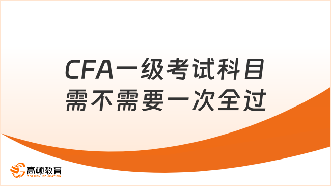 揭秘！CFA一级考试科目需不需要一次全过
