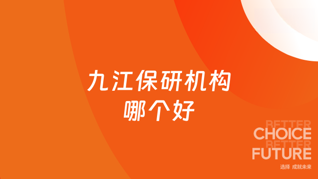 九江保研机构哪个好？学长学姐亲测推荐