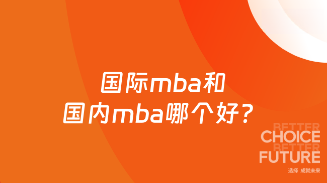 国际mba和国内mba哪个好？两者区别一览！