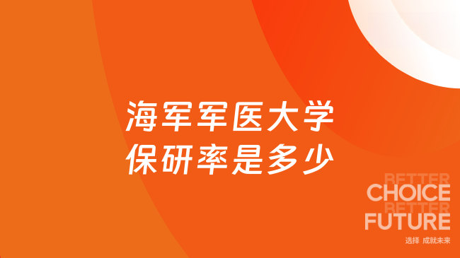 海军军医大学保研率是多少？约在1.8%-2.2%‌之间，保研人必看！