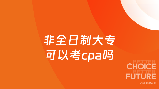 26非全日制大专可以考cpa吗?如何高效规划?