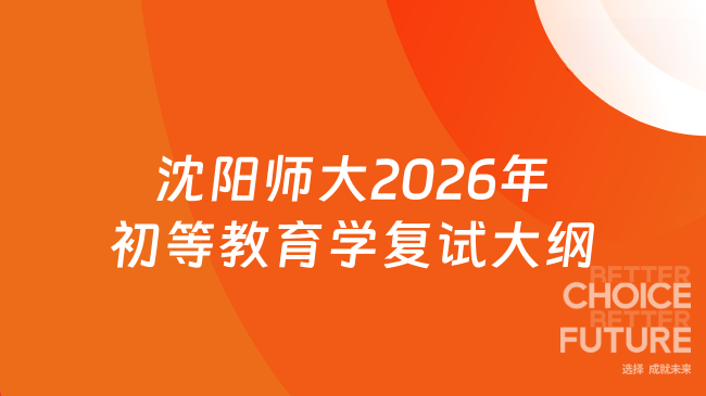 新复试大纲！沈阳师范大学学前与初等教育学院2026年全国硕士研究生招生考试...