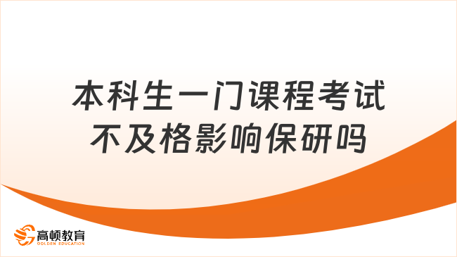 本科生一门课程考试不及格影响保研吗？看这篇快速了解！
