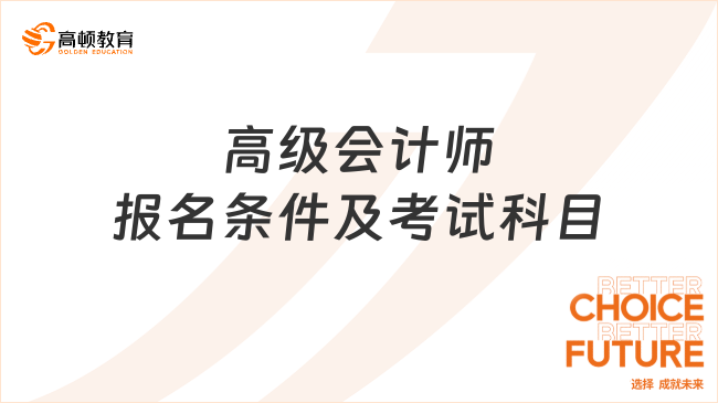 高级会计师报名条件及考试科目有哪些具体要求?速看