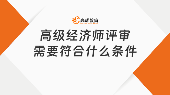 高级经济师评审需要符合什么条件