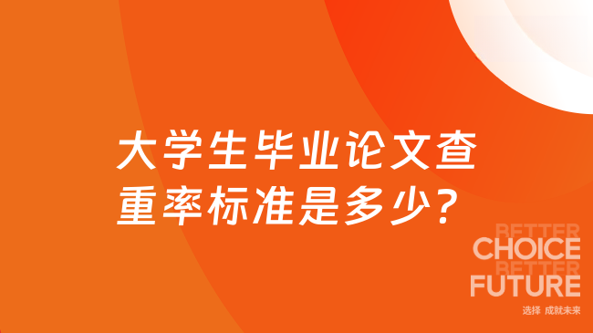 大学生毕业论文查重率标准是多少？硕士论文查重率低于10%-15%