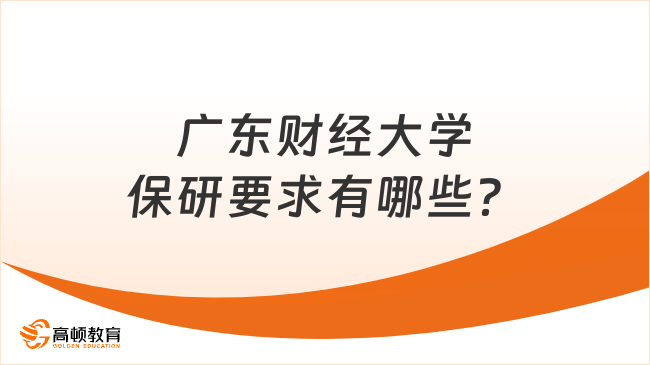 广东财经大学保研要求有哪些？一篇看懂申请条件！