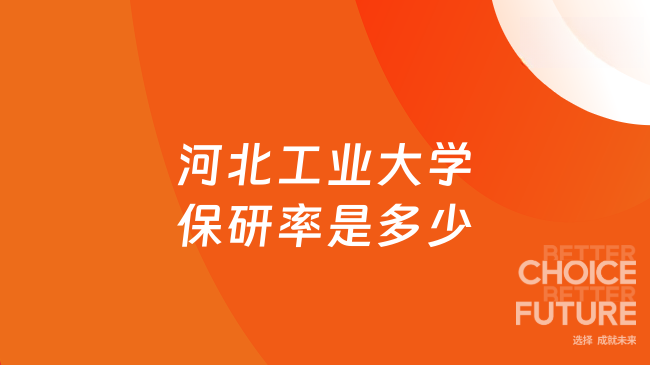 河北工业大学保研率是多少？最新数据解读