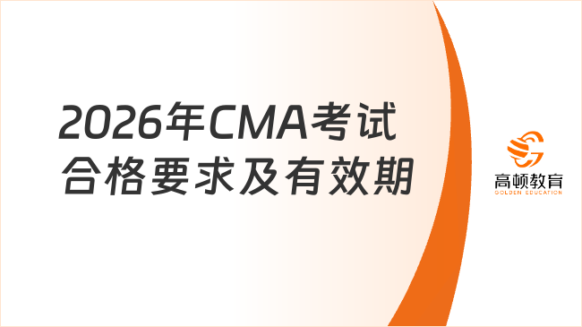 2026年CMA考试的合格要求和证书有效期是什么