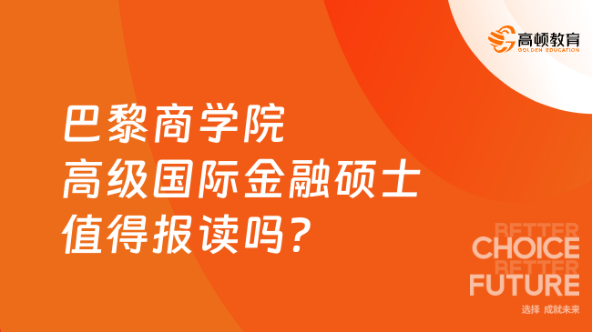 巴黎商学院高级国际金融硕士值得报读吗？不清楚的快来看！