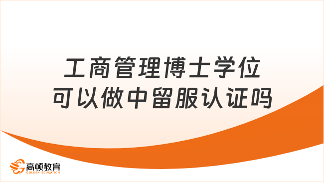 工商管理博士学位可以做中留服认证吗？会学哪些内容