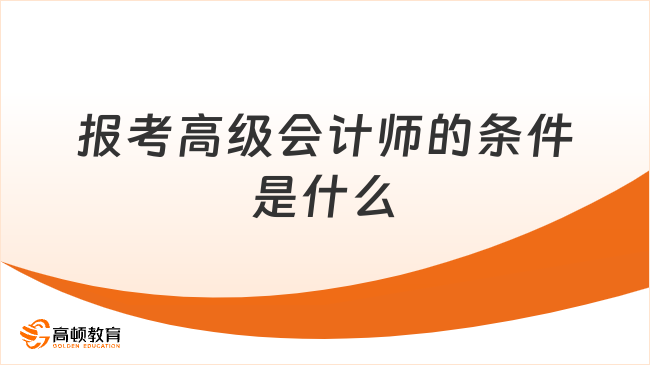 报考高级会计师的条件是什么