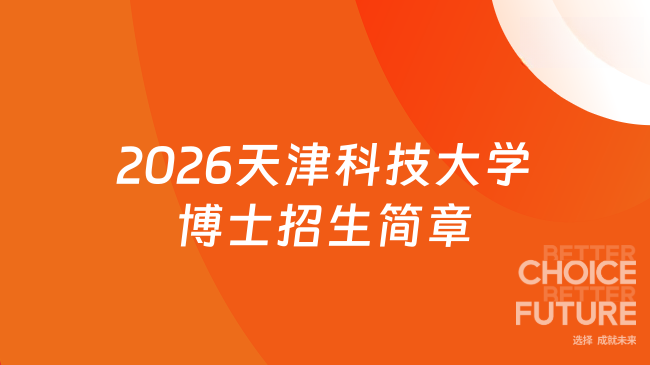 【2026最新博士招生简章】天津科技大学（网申截止时间：2026年2月27日）
