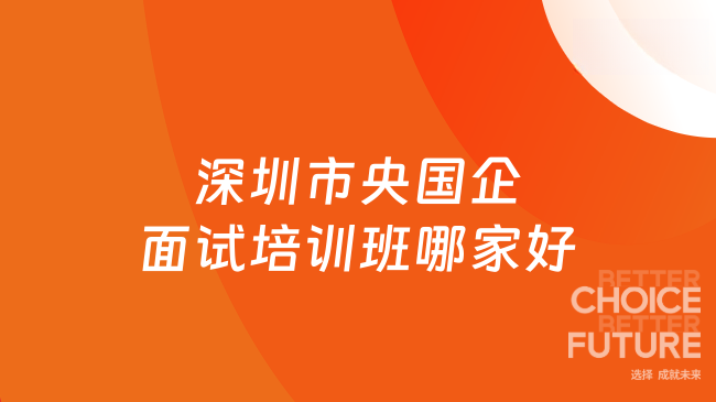 深圳市央国企面试培训班哪家好