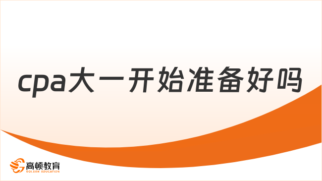 cpa大一开始准备好吗