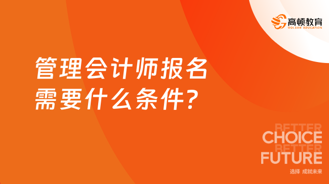 管理会计师报名需要什么条件？