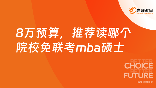 8万预算，推荐读哪个院校免联考mba硕士