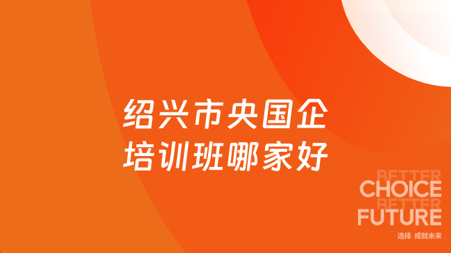 绍兴市央国企培训班哪家好