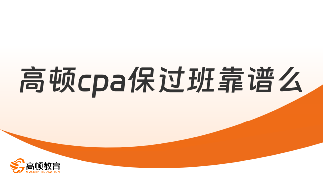 高顿cpa保过班靠谱么