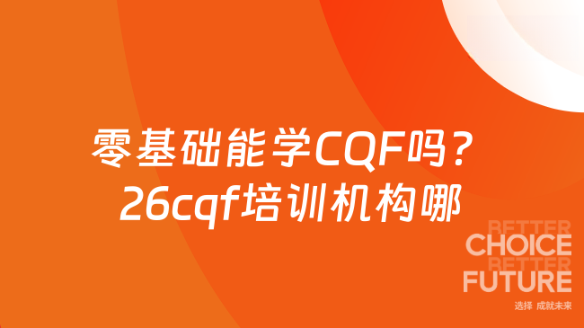 零基础能学CQF吗？26cqf培训机构哪