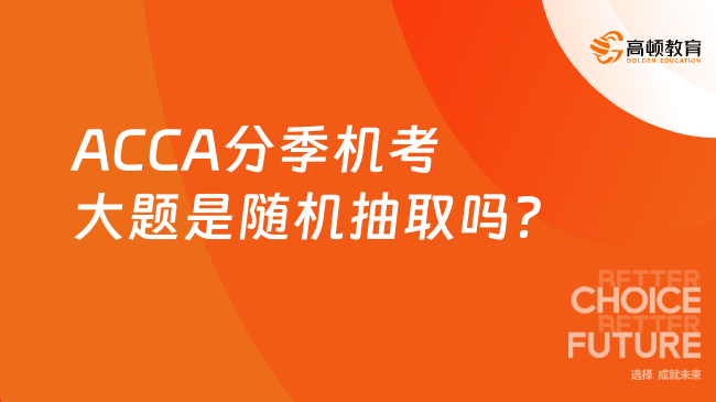 ACCA分季机考大题是随机抽取吗？
