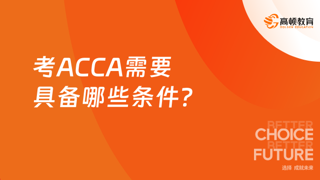 考ACCA需要具备哪些条件？如何报名？