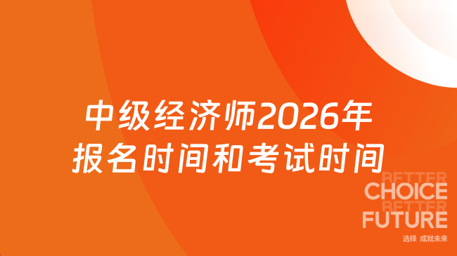 中级经济师2026年报名时间和考试时间已公布！考生速看