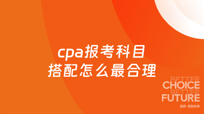 cpa报考科目搭配怎么最合理