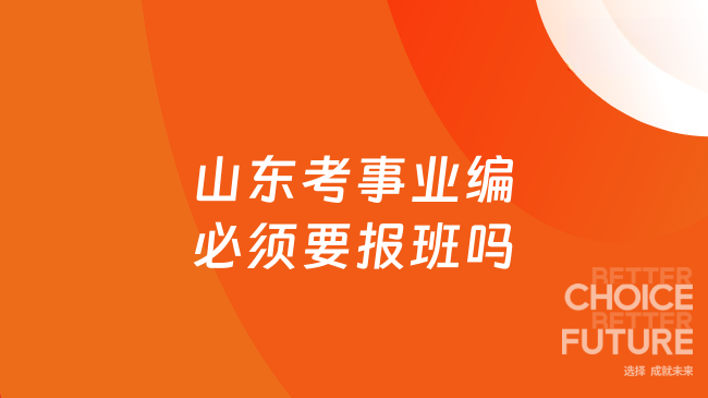 山东考事业编必须要报班吗