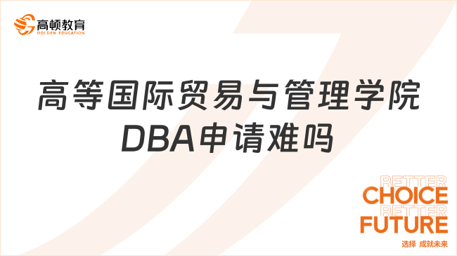 高等国际贸易与管理学院DBA申请难吗