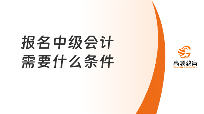 报名中级会计需要什么条件