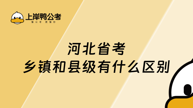 河北省考乡镇和县级有什么区别？看完你就知道了