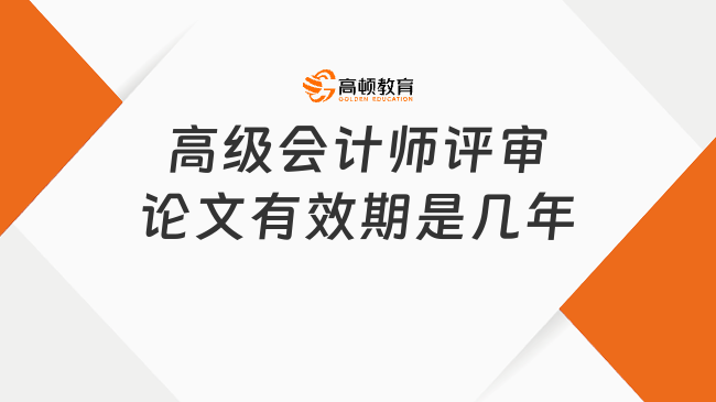 高级会计师评审论文有效期是几年？合格标准是什么？