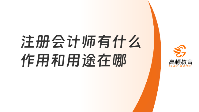 注册会计师有什么作用和用途在哪？证书含金量一文说清！