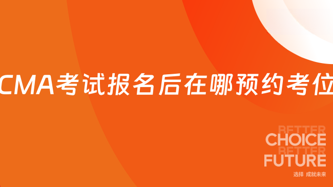 2026年CMA考试报名后在哪预约考位？