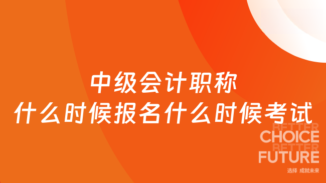 中级会计职称什么时候报名什么时候考试